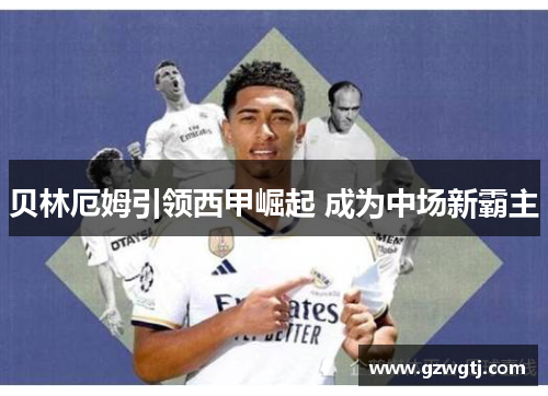 贝林厄姆引领西甲崛起 成为中场新霸主