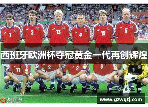 西班牙欧洲杯夺冠黄金一代再创辉煌