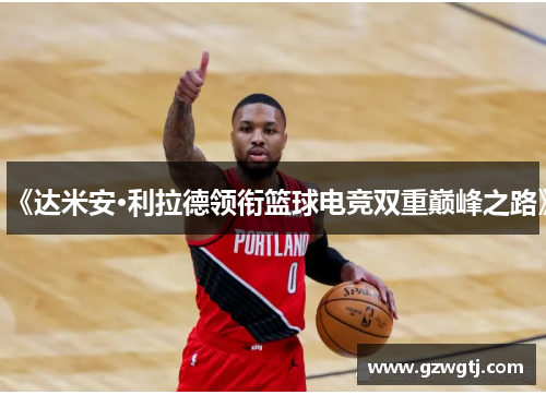 《达米安·利拉德领衔篮球电竞双重巅峰之路》