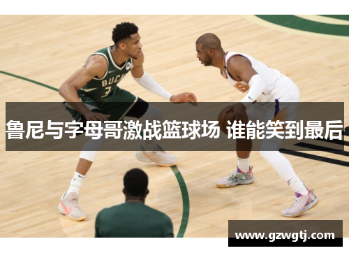 鲁尼与字母哥激战篮球场 谁能笑到最后