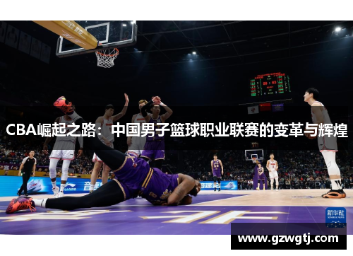 CBA崛起之路：中国男子篮球职业联赛的变革与辉煌