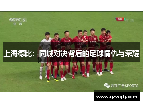 上海德比：同城对决背后的足球情仇与荣耀