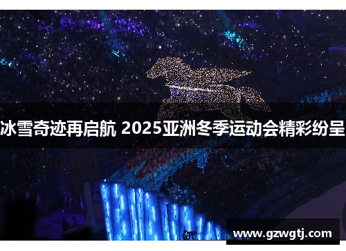 冰雪奇迹再启航 2025亚洲冬季运动会精彩纷呈