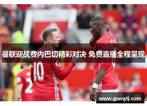 曼联迎战费内巴切精彩对决 免费直播全程呈现 曼联迎战费内巴切精彩对决 免费直播全程呈现