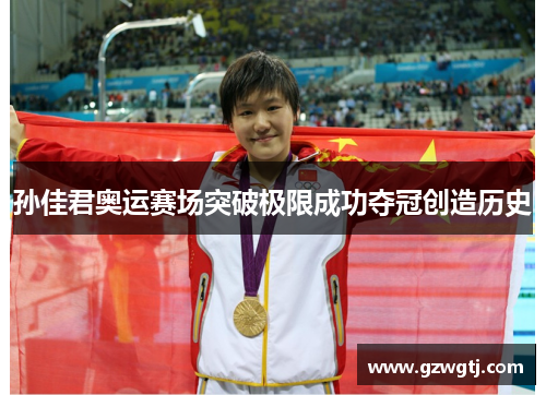 孙佳君奥运赛场突破极限成功夺冠创造历史
