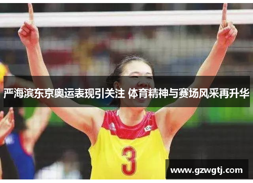 严海滨东京奥运表现引关注 体育精神与赛场风采再升华