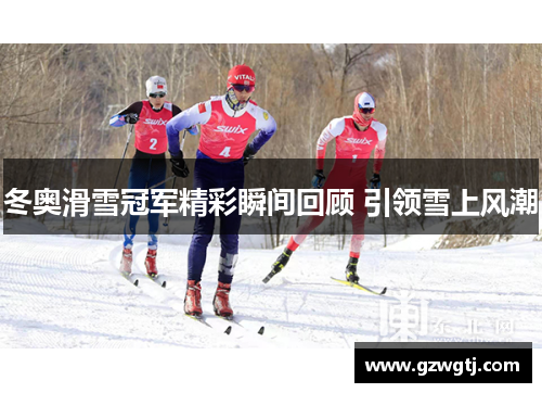 冬奥滑雪冠军精彩瞬间回顾 引领雪上风潮