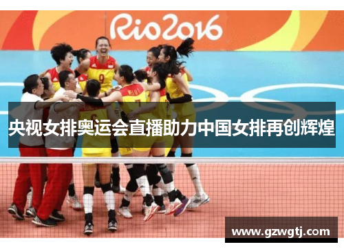 央视女排奥运会直播助力中国女排再创辉煌