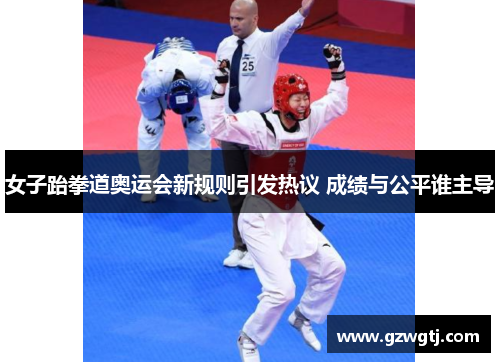 女子跆拳道奥运会新规则引发热议 成绩与公平谁主导 女子跆拳道奥运会新规则引发热议 成绩与公平谁主导