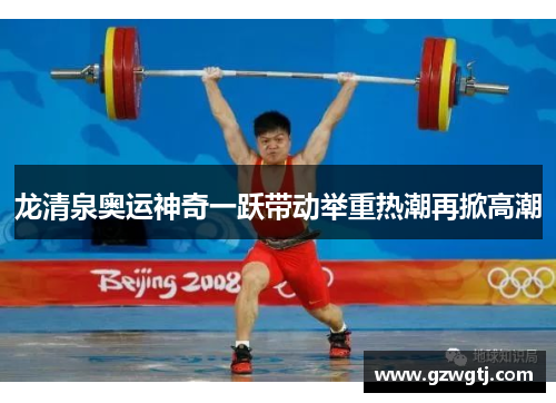 龙清泉奥运神奇一跃带动举重热潮再掀高潮